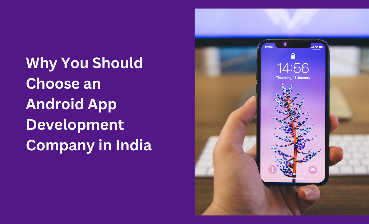 Why You Should Choose an Android App Development Company in India